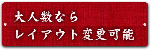 大人数ならレイアウト変更可能