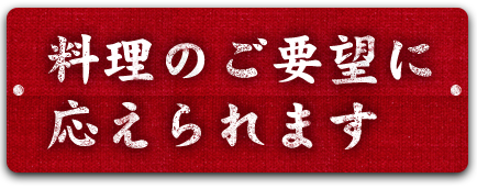 料理のご要望に応えられます